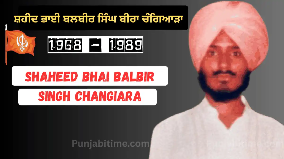 Shaheed Bhai Balbir Singh Changiara – ਸਿੱਖ ਸ਼ਹੀਦ, 1968 ਤੋਂ 1989 ਤਕ ਦੇ ਸੰਘਰਸ਼ ਦਾ ਚਮਕਦਾ ਚਿਹਰਾ।